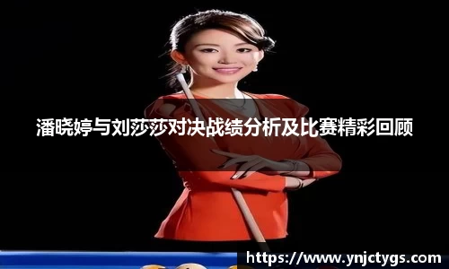 潘晓婷与刘莎莎对决战绩分析及比赛精彩回顾
