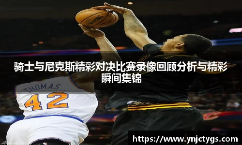 骑士与尼克斯精彩对决比赛录像回顾分析与精彩瞬间集锦