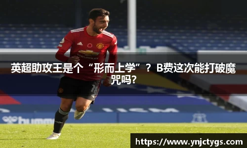 英超助攻王是个“形而上学”？B费这次能打破魔咒吗？
